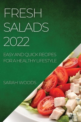 Fresh Salads 2022: Easy and Quick Recipes for a Healthy Lifestyle - Woods, Sarah