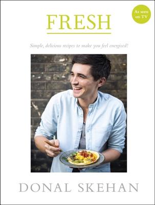 Fresh: Simple, delicious recipes to make you feel energised - Skehan, Donal
