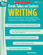 Fresh Takes on Centers: Writing, Grades 3-5: A Mentor Teacher Shares Easy and Engaging Centers for Narrative, Informational, and Poetry Writing to Help Students Become Confident and Capable Writers