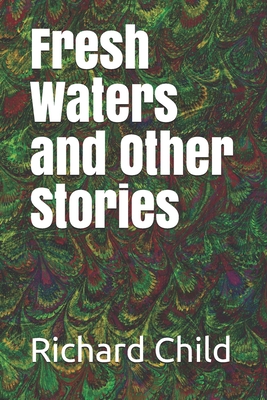 Fresh Waters and Other Stories - Child, Richard Washburn