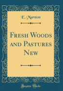 Fresh Woods and Pastures New (Classic Reprint)