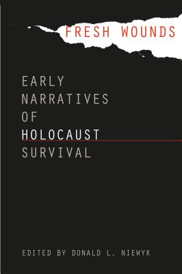Fresh Wounds: Early Narratives of Holocaust Survival - Niewyk, Donald L, Professor (Editor)
