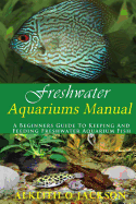 Freshwater Aquariums Manual: A Beginners Guide To Keeping And Feeding Freshwater Aquarium Fish - Fish, Freshwater Aquarium, and Jackson, Alkeith O