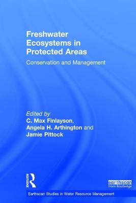 Freshwater Ecosystems in Protected Areas: Conservation and Management - Finlayson, C Max (Editor), and Arthington, Angela H (Editor), and Pittock, Jamie (Editor)