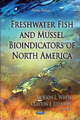 Freshwater Fish & Mussel Bioindicators of North America - White, Jackson L (Editor), and Johnson, Clayton J (Editor)