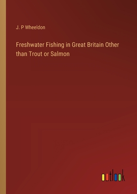 Freshwater Fishing in Great Britain Other than Trout or Salmon - Wheeldon, J P