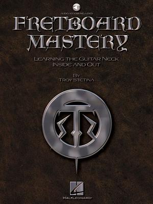 Fretboard Mastery - Stetina, Troy, and Hal Leonard Publishing Corporation