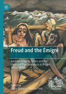 Freud and the ?migr?: Austrian ?migr?s, Exiles and the Legacy of Psychoanalysis in Britain, 1930s-1970s