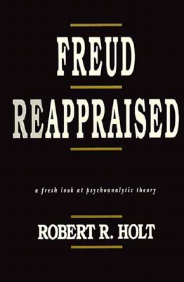 Freud Reappraised: A Fresh Look at Psychoanalytic Theory - Holt, Robert R