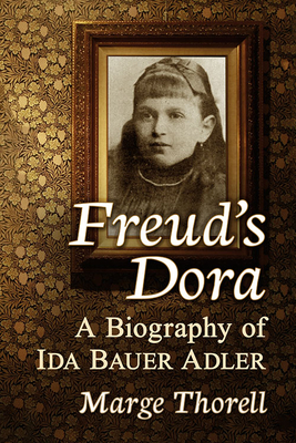 Freud's Dora: A Biography of Ida Bauer Adler - Thorell, Marge