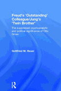 Freud's 'Outstanding' Colleague/Jung's 'Twin Brother': The suppressed psychoanalytic and political significance of Otto Gross