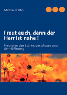 Freut euch, denn der Herr ist nahe !: Predigten der Strke, des Mutes und der Hoffnung