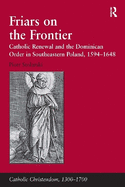 Friars on the Frontier: Catholic Renewal and the Dominican Order in Southeastern Poland, 1594 1648