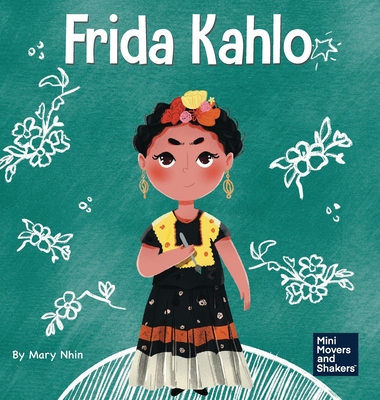 Frida Kahlo: A Kid's Book About Expressing Yourself Through Art - Nhin, Mary, and Yee, Rebecca (Designer)