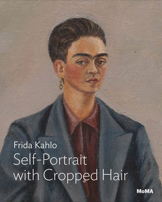 Frida Kahlo: Self-Portrait with Cropped Hair: MoMA One on One Series - Kahlo, Frida, and Roberts, Jodi (Text by)