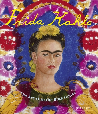 Frida Kahlo: The Artist in the Blue House - Holzhey, Magdalena