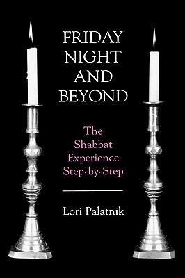 Friday Night and Beyond: The Shabbat Experience Step-by-Step - Palatnik, Lori