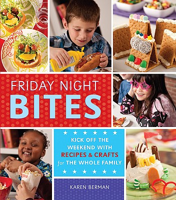 Friday Night Bites: Kick Off the Weekend with Food and Fun for the Whole Family - Berman, Karen