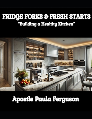 Fridge, Forks, and Fresh Starts: "Building a Healthy Kitchen" - Ferguson, Apostle Paula