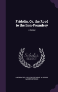 Fridolin, Or, the Road to the Iron-Foundery: A Ballad