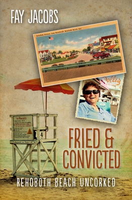 Fried & Convicted: Rehoboth Beach Uncorked - Jacobs, Fay