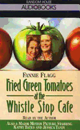 Fried Green Tomatoes at the Whistle Stop Cafe - Flagg, Fannie (Read by)