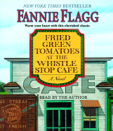 Fried Green Tomatoes at the Whistle Stop Cafe - Flagg, Fannie (Read by)