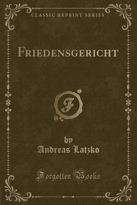 Friedensgericht (Classic Reprint) - Latzko, Andreas