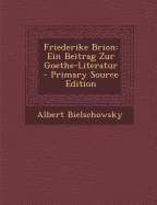 Friederike Brion: Ein Beitrag Zur Goethe-Literatur - Bielschowsky, Albert