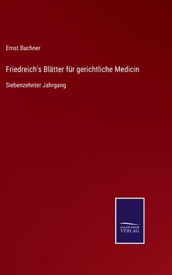 Friedreich's Bl?tter f?r gerichtliche Medicin: Siebenzehnter Jahrgang - Buchner, Ernst (Editor)