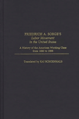 Friedrich A. Sorge's Labor Movement in the United States: A History of the American Working Class From 1890 to 1896 - Foner, Philip S., and Schoenhals, Kai, and Vandepaer, Elizabeth