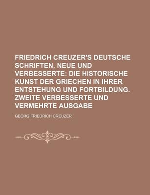 Friedrich Creuzer's Deutsche Schriften, Neue Und Verbesserte. - Creuzer, Georg Friedrich