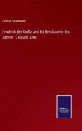 Friedrich der Groe und die Breslauer in den Jahren 1740 und 1741