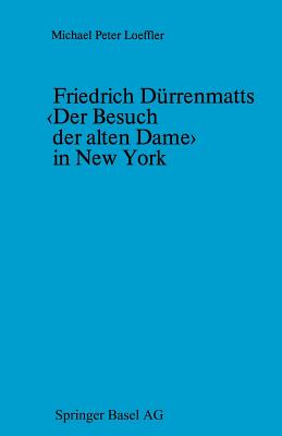 Friedrich Durrenmatts in New York: Ein Kapitel Aus Der Rezeptionsgeschichte Der Neueren Schweizer Dramatik - Loeffler