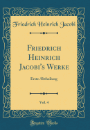 Friedrich Heinrich Jacobi's Werke, Vol. 4: Erste Abtheilung (Classic Reprint)