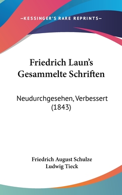 Friedrich Laun's Gesammelte Schriften: Neudurchgesehen, Verbessert (1843) - Schulze, Friedrich August, and Tieck, Ludwig (Foreword by)