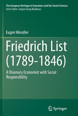 Friedrich List (1789-1846): A Visionary Economist with Social Responsibility - Wendler, Eugen