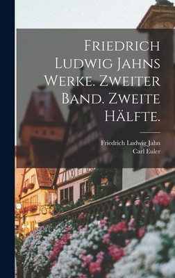 Friedrich Ludwig Jahns Werke. Zweiter Band. Zweite Halfte. - Jahn, Friedrich Ludwig, and Euler, Carl