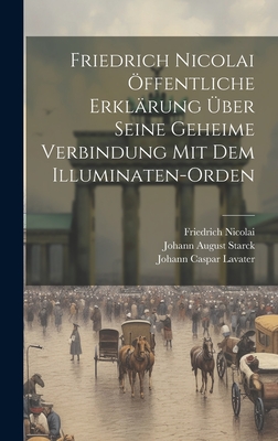 Friedrich Nicolai Offentliche Erklarung Uber Seine Geheime Verbindung Mit Dem Illuminaten-Orden - Lavater, Johann Caspar, and Nicolai, Friedrich, and Starck, Johann August