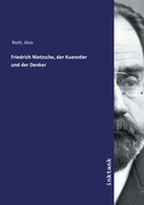 Friedrich Nietzsche, der Kuenstler und der Denker