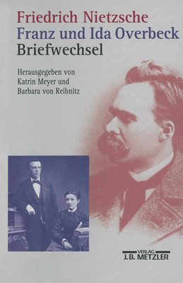 Friedrich Nietzsche / Franz Und Ida Overbeck: Briefwechsel - Meyer, Katrin (Editor), and Von Reibnitz, Barbara (Editor), and Reibnitz, Barbara Von (Editor)