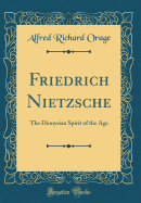 Friedrich Nietzsche: The Dionysian Spirit of the Age (Classic Reprint)