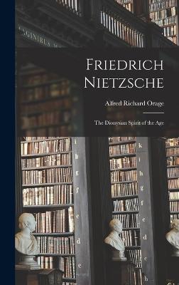 Friedrich Nietzsche: The Dionysian Spirit of the Age - Orage, Alfred Richard