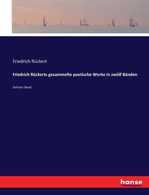 Friedrich R?ckerts gesammelte poetische Werke in zwlf B?nden: Zehnter Band - R?ckert, Friedrich