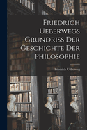 Friedrich Ueberwegs Grundriss Der Geschichte Der Philosophie