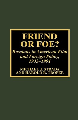 Friend or Foe?: Russians in American Film and Foreign Policy, 1933-1991 - Strada, Michael J, and Troper, Harold R