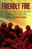 Friendly Fire: Accidents in Battle from Ancient Greece to the Gulf War