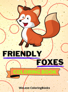 Friendly Foxes Coloring Book: Cute Foxes Coloring Book Adorable Foxes Coloring Pages for Kids 25 Incredibly Cute and Lovable Foxes