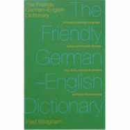 Friendly German-English Dictionary: A Guide to German Language, Culture and Society Through Faux-Amis, Literary