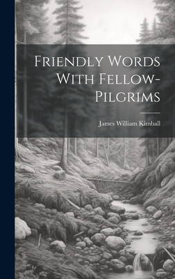 Friendly Words With Fellow-pilgrims - Kimball, James William